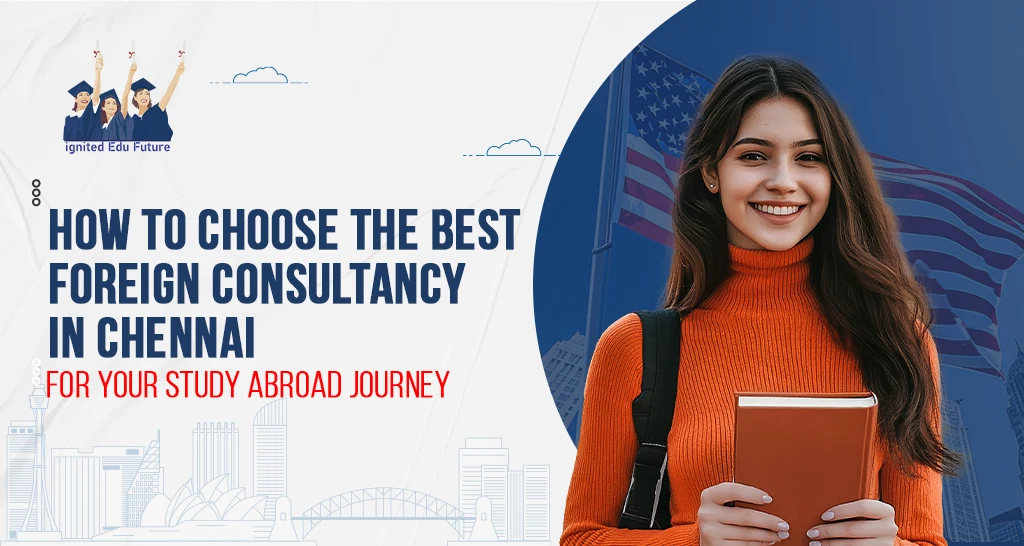 How to Choose the Best Foreign Consultancy in Chennai for Your Study Abroad Journey