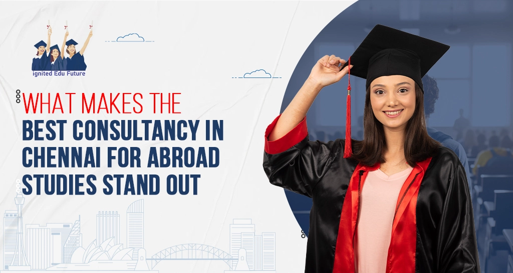 What Makes the Best Consultancy in Chennai for Abroad Studies Stand Out